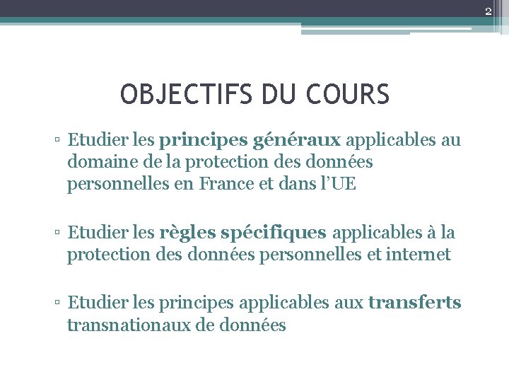 2 OBJECTIFS DU COURS ▫ Etudier les principes généraux applicables au domaine de la