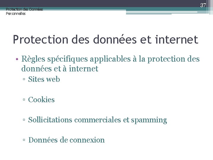 Protection des Données Personnelles 37 Protection des données et internet • Règles spécifiques applicables