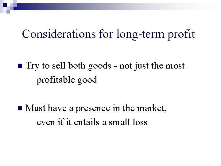 Considerations for long-term profit n Try to sell both goods - not just the