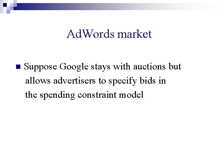 Ad. Words market n Suppose Google stays with auctions but allows advertisers to specify