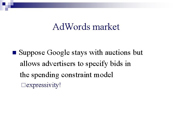 Ad. Words market n Suppose Google stays with auctions but allows advertisers to specify