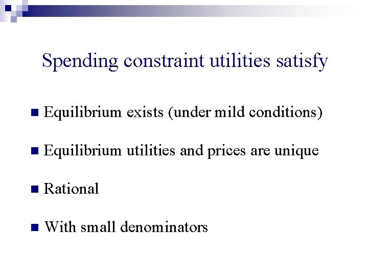 Spending constraint utilities satisfy n Equilibrium exists (under mild conditions) n Equilibrium utilities and