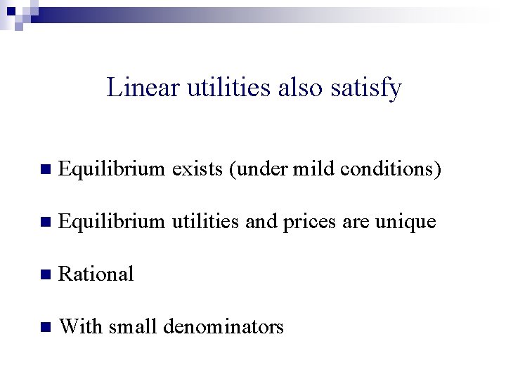 Linear utilities also satisfy n Equilibrium exists (under mild conditions) n Equilibrium utilities and