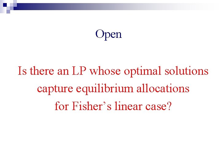 Open Is there an LP whose optimal solutions capture equilibrium allocations for Fisher’s linear