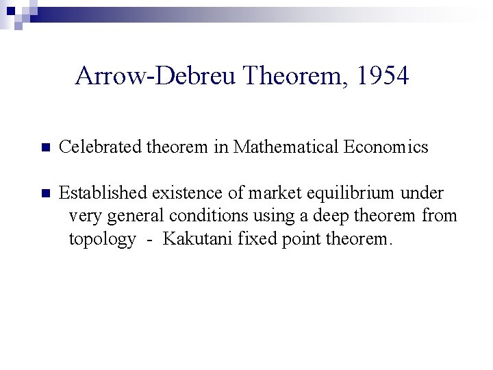 Arrow-Debreu Theorem, 1954 n Celebrated theorem in Mathematical Economics n Established existence of market