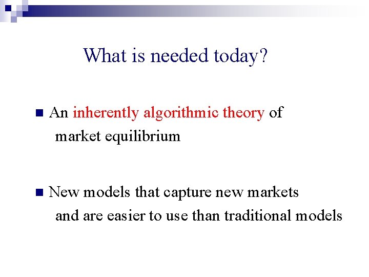 What is needed today? n An inherently algorithmic theory of market equilibrium n New