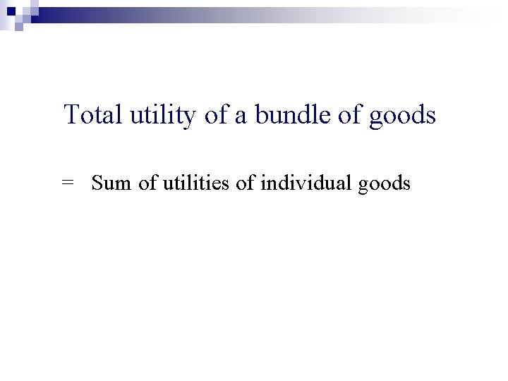 Total utility of a bundle of goods = Sum of utilities of individual goods