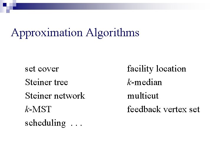 Approximation Algorithms set cover Steiner tree Steiner network k-MST scheduling. . . facility location