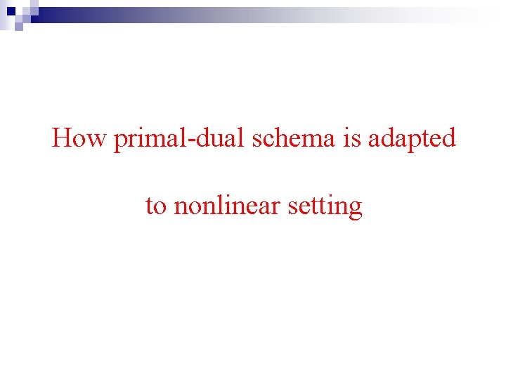 How primal-dual schema is adapted to nonlinear setting 