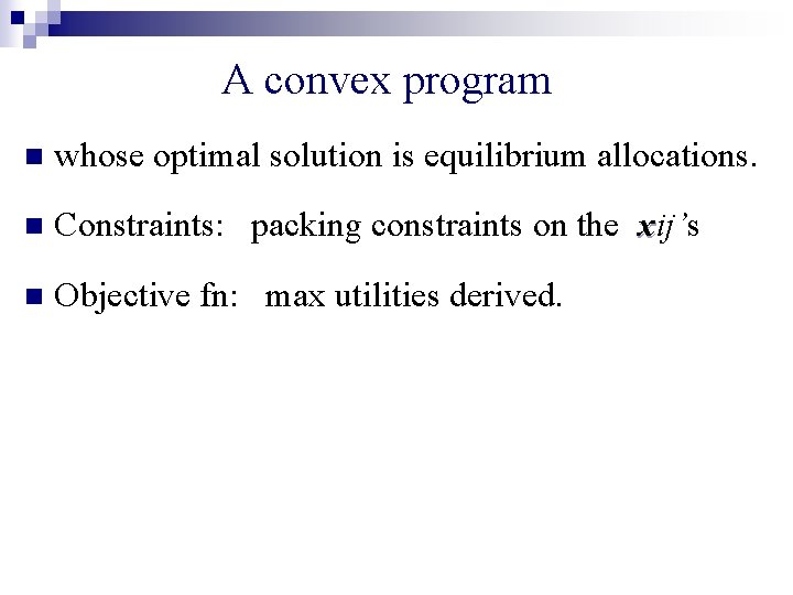 A convex program n whose optimal solution is equilibrium allocations. n Constraints: packing constraints