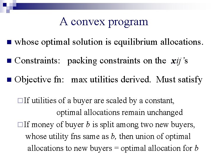 A convex program n whose optimal solution is equilibrium allocations. n Constraints: packing constraints