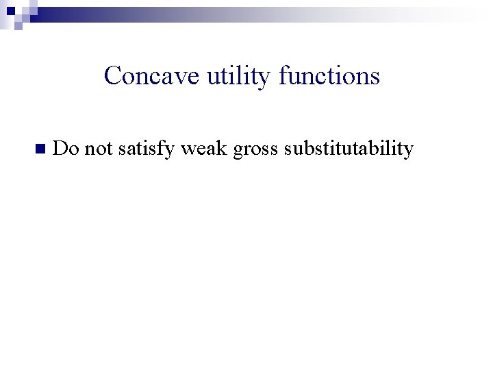 Concave utility functions n Do not satisfy weak gross substitutability 