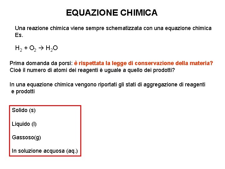 EQUAZIONE CHIMICA Una reazione chimica viene sempre schematizzata con una equazione chimica Es. H