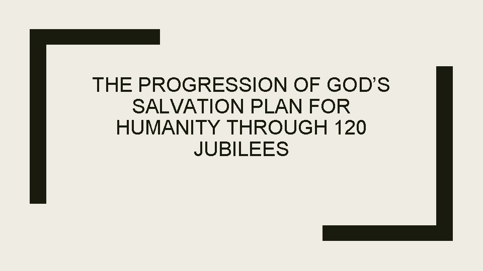 THE PROGRESSION OF GOD’S SALVATION PLAN FOR HUMANITY THROUGH 120 JUBILEES 