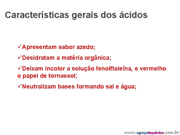 Características gerais dos ácidos üApresentam sabor azedo; üDesidratam a matéria orgânica; üDeixam incolor a