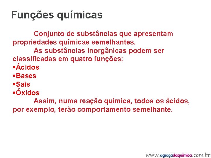 Funções químicas Conjunto de substâncias que apresentam propriedades químicas semelhantes. As substâncias inorgânicas podem