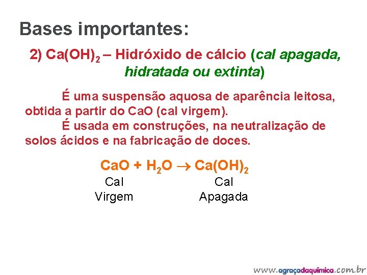 Bases importantes: 2) Ca(OH)2 – Hidróxido de cálcio (cal apagada, hidratada ou extinta) É