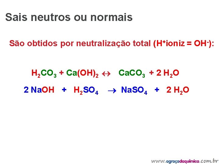  Sais neutros ou normais São obtidos por neutralização total (H+ioniz = OH-): H