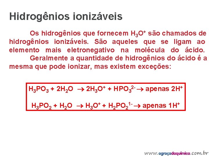 Hidrogênios ionizáveis Os hidrogênios que fornecem H 3 O+ são chamados de hidrogênios ionizáveis.