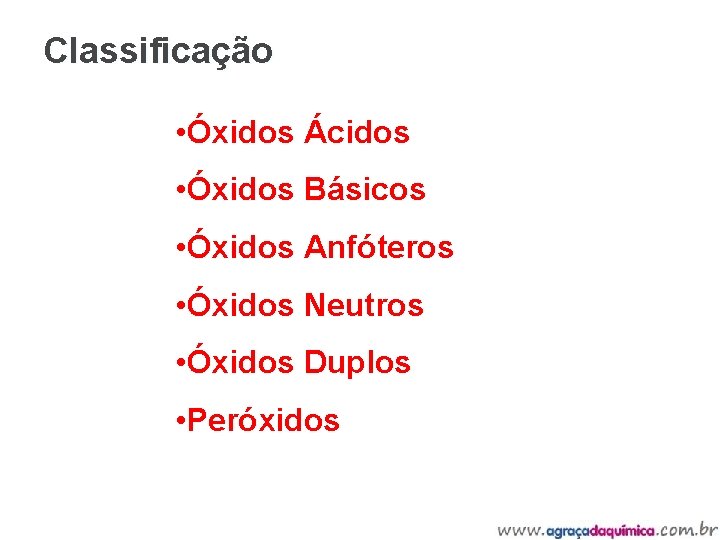 Classificação • Óxidos Ácidos • Óxidos Básicos • Óxidos Anfóteros • Óxidos Neutros •