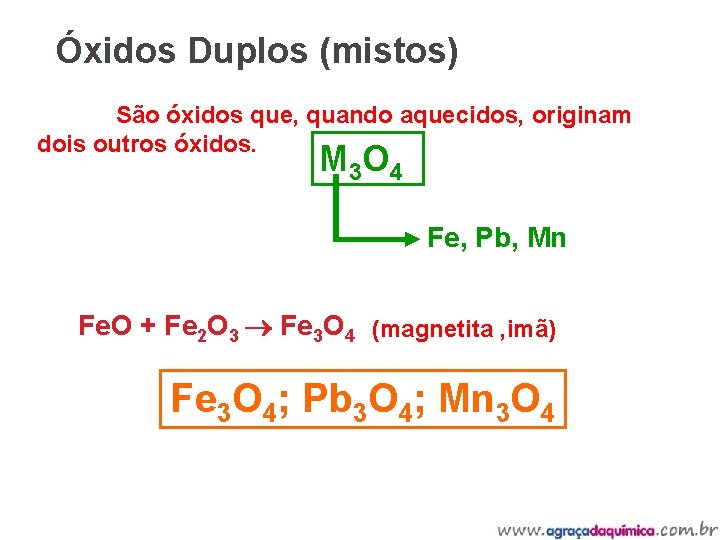 Óxidos Duplos (mistos) São óxidos que, quando aquecidos, originam dois outros óxidos. M 3