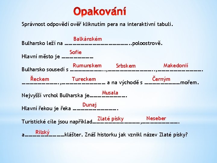 Správnost odpovědí ověř kliknutím pera na interaktivní tabuli. Balkánském Bulharsko leží na ……………………. .