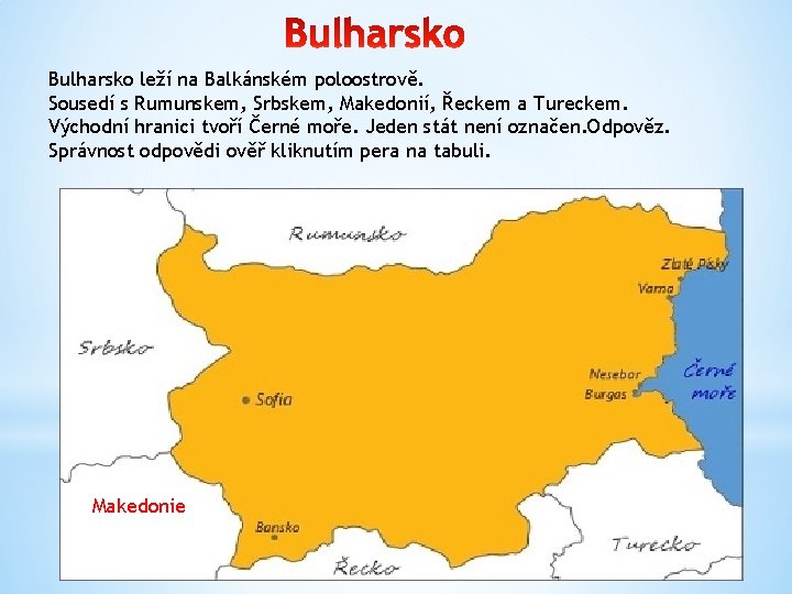 Bulharsko leží na Balkánském poloostrově. Sousedí s Rumunskem, Srbskem, Makedonií, Řeckem a Tureckem. Východní