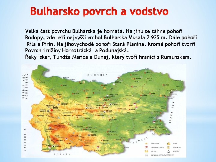 Velká část povrchu Bulharska je hornatá. Na jihu se táhne pohoří Rodopy, zde leží