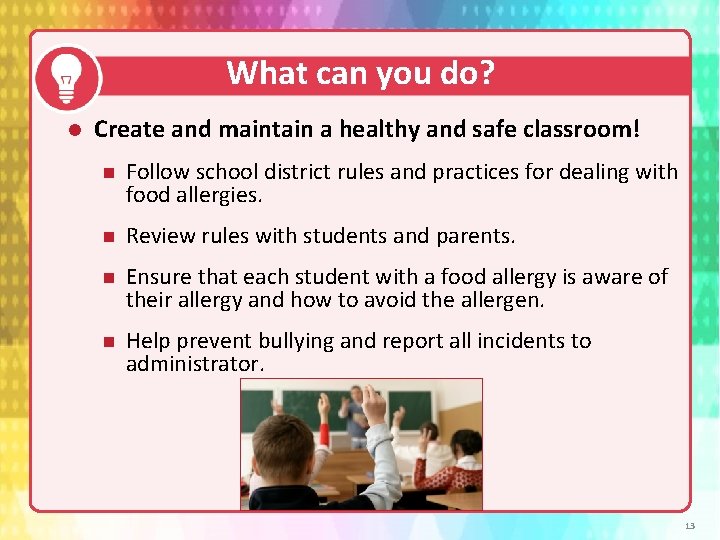 What can you do? Create and maintain a healthy and safe classroom! n Follow