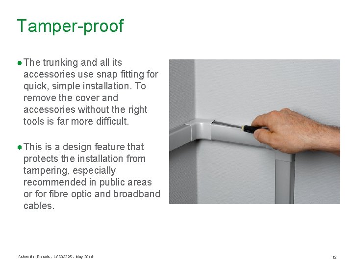 Tamper-proof ● The trunking and all its accessories use snap fitting for quick, simple