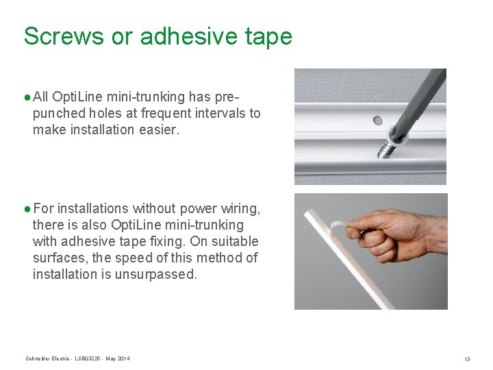 Screws or adhesive tape ● All Opti. Line mini-trunking has prepunched holes at frequent