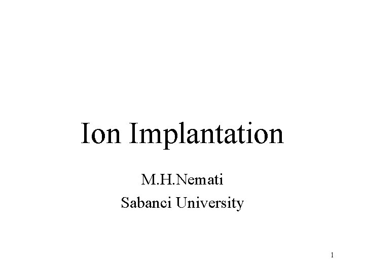 Ion Implantation M. H. Nemati Sabanci University 1 