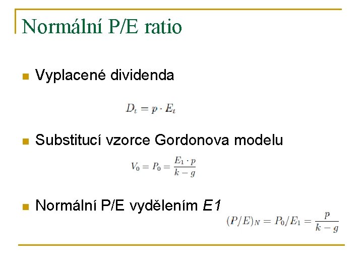 Normální P/E ratio n Vyplacené dividenda n Substitucí vzorce Gordonova modelu n Normální P/E