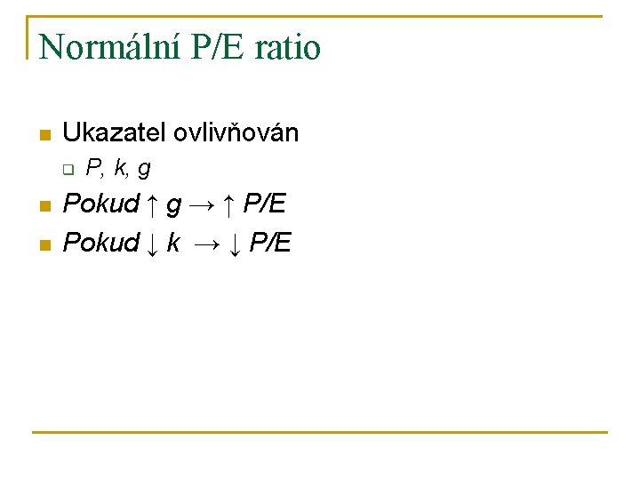 Normální P/E ratio n Ukazatel ovlivňován q n n P, k, g Pokud ↑