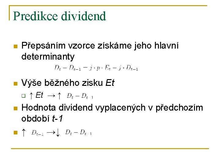 Predikce dividend n Přepsáním vzorce získáme jeho hlavní determinanty n Výše běžného zisku Et