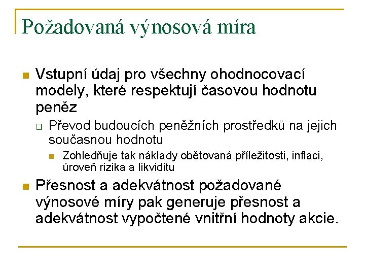 Požadovaná výnosová míra n Vstupní údaj pro všechny ohodnocovací modely, které respektují časovou hodnotu