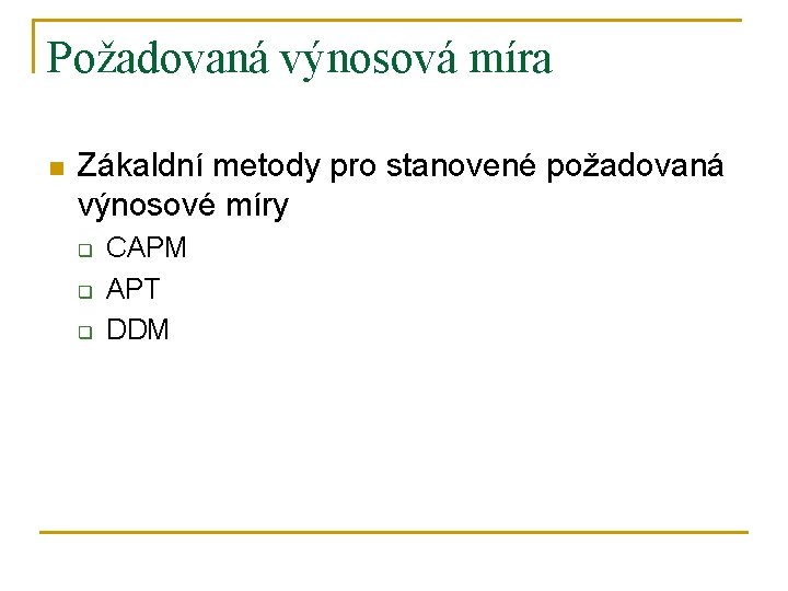 Požadovaná výnosová míra n Zákaldní metody pro stanovené požadovaná výnosové míry q q q