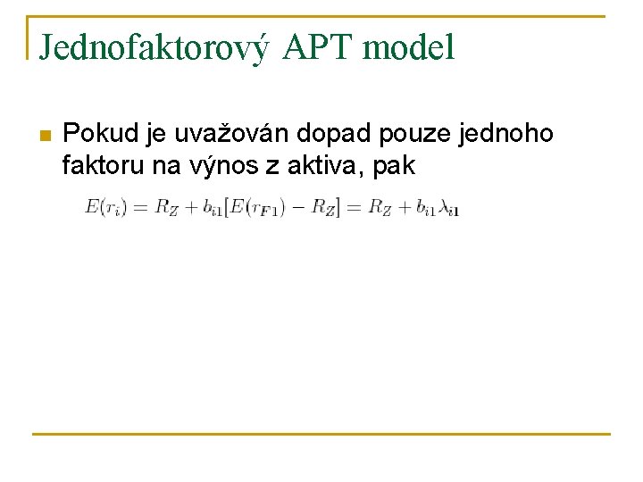 Jednofaktorový APT model n Pokud je uvažován dopad pouze jednoho faktoru na výnos z