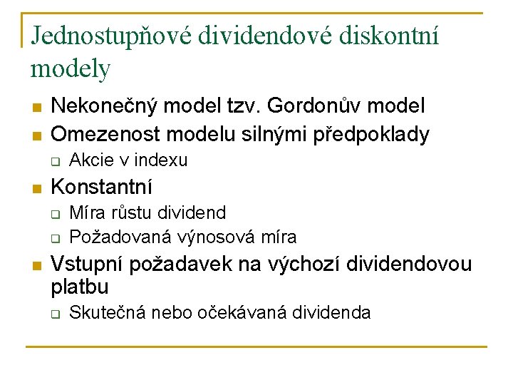 Jednostupňové dividendové diskontní modely n n Nekonečný model tzv. Gordonův model Omezenost modelu silnými