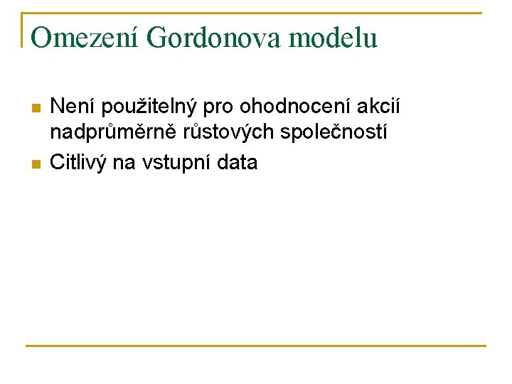 Omezení Gordonova modelu n n Není použitelný pro ohodnocení akcií nadprůměrně růstových společností Citlivý