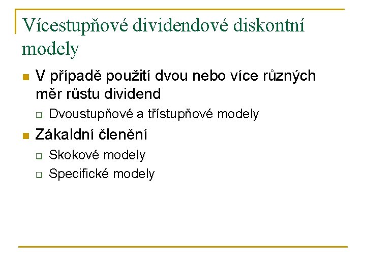 Vícestupňové dividendové diskontní modely n V případě použití dvou nebo více různých měr růstu