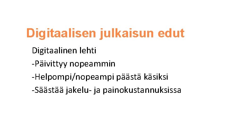 Digitaalisen julkaisun edut Digitaalinen lehti -Päivittyy nopeammin -Helpompi/nopeampi päästä käsiksi -Säästää jakelu- ja painokustannuksissa