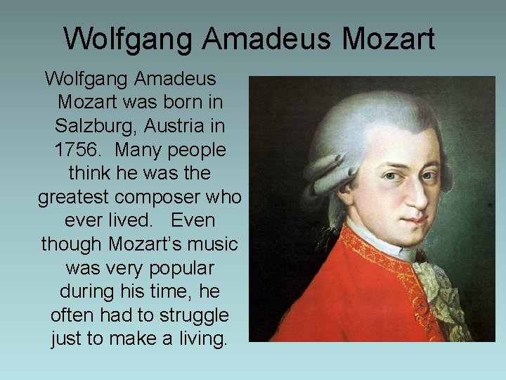 Wolfgang Amadeus Mozart was born in Salzburg, Austria in 1756. Many people think he