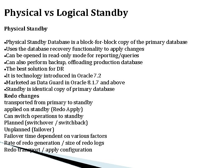 Physical vs Logical Standby Physical Standby Database is a block-for-block copy of the primary