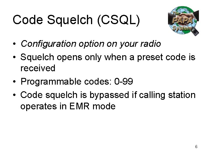 Code Squelch (CSQL) • Configuration option on your radio • Squelch opens only when