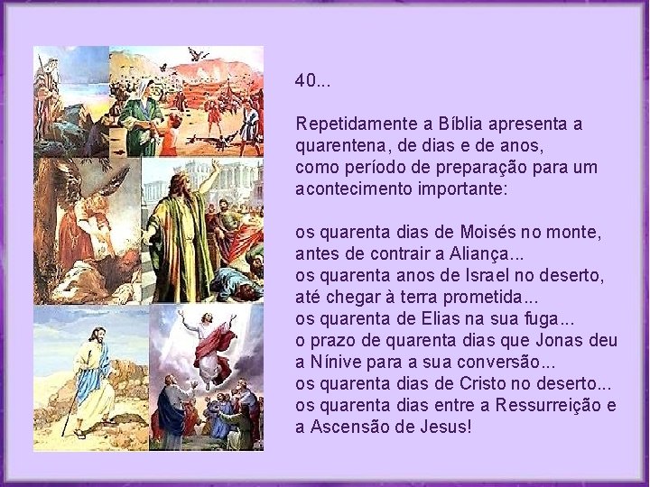 40. . . Repetidamente a Bíblia apresenta a quarentena, de dias e de anos, 40. . . Repetidamente a Bíblia apresenta a quarentena, de dias e de anos,