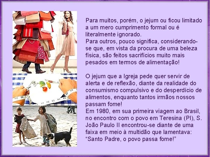 Para muitos, porém, o jejum ou ficou limitado a um mero cumprimento formal ou Para muitos, porém, o jejum ou ficou limitado a um mero cumprimento formal ou