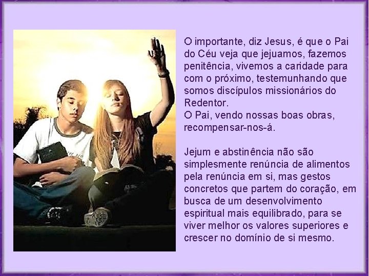 O importante, diz Jesus, é que o Pai do Céu veja que jejuamos, fazemos O importante, diz Jesus, é que o Pai do Céu veja que jejuamos, fazemos