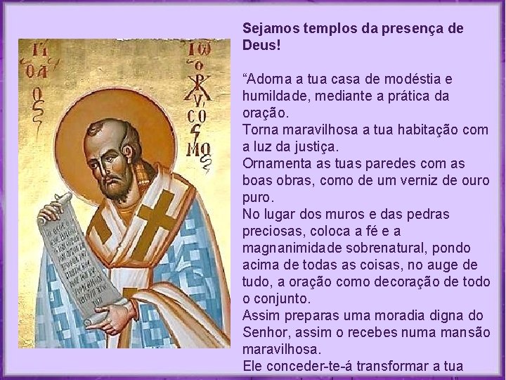 Sejamos templos da presença de Deus! “Adorna a tua casa de modéstia e humildade, Sejamos templos da presença de Deus! “Adorna a tua casa de modéstia e humildade,