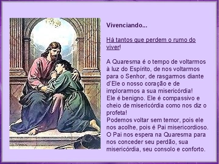 Vivenciando. . . Há tantos que perdem o rumo do viver! A Quaresma é Vivenciando. . . Há tantos que perdem o rumo do viver! A Quaresma é